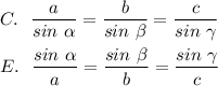 C.~~\dfrac{a}{sin~\alpha} =\dfrac{b}{sin~\beta}= \dfrac{c}{sin~\gamma}\\ \\E.~~\dfrac{sin~\alpha}{a} =\dfrac{sin~\beta}{b}= \dfrac{sin~\gamma}{c}