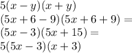5(x - y)(x + y) \\ (5x + 6 - 9)(5x + 6 + 9) = \\ (5x - 3)(5x + 15) = \\ 5(5x - 3)(x + 3)