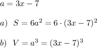 a=3x-7\\\\a)\ \ S=6a^2=6\cdot (3x-7)^2\\\\b)\ \ V=a^3=(3x-7)^3