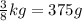 \frac{3}{8} kg = 375 g