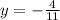 y=-\frac{4}{11}