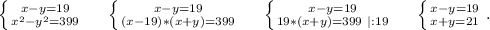 \left \{ {{x-y=19} \atop {x^2-y^2=399}} \right.\ \ \ \ \left \{ {{x-y=19} \atop {(x-19)*(x+y)=399}} \right. \ \ \ \ \left \{ {{x-y=19} \atop {19*(x+y)=399\ |:19}} \right. \ \ \ \ \left \{ {{x-y=19} \atop {x+y=21}} \right. .