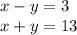 x - y = 3 \\ x + y = 13 \\