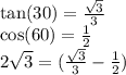 \tan(30) = \frac{ \sqrt{3} }{3} \\ \cos(60) = \frac{1}{2} \\ 2 \sqrt{3} = ( \frac{ \sqrt{3} }{3} - \frac{1}{2} )