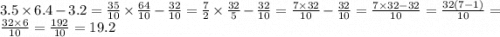 3.5 \times 6.4 - 3.2 = \frac{35}{10} \times \frac{64}{10} - \frac{32}{10} = \frac{7}{2} \times \frac{32}{5} - \frac{32}{10} = \frac{7 \times 32}{10} - \frac{32}{10} = \frac{7 \times 32 - 32}{10} = \frac{32(7 - 1)}{10} = \frac{32 \times 6}{10} = \frac{192}{10} = 19.2