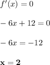 f'(x) = 0\\\\-6x + 12 = 0\\\\-6x = -12\\\\\bf{x = 2}