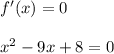 f'(x) = 0\\\\x^2 - 9x + 8 = 0