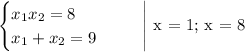 \begin{equation*}\begin{cases}x_1x_2 = 8\\x_1 + x_2 = 9\end{cases}\end{equation*}\ \ \ \ \ \Bigg| x = 1; x = 8