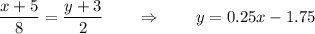 \displaystyle \frac{x+5}{8} =\frac{y+3}{2} \qquad \Rightarrow \qquad y=0.25x-1.75