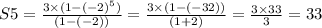 S5= \frac{3 \times (1 - {( - 2)}^{5}) }{(1 - ( - 2))} = \frac{3 \times (1 - ( - 32))}{(1 + 2)} = \frac{3 \times 33}{3} = 33