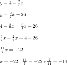 y=4-\frac{2}{7}x\\\\y=\frac{9}{7}x+26\\\\4-\frac{2}{7}x=\frac{9}{7}x+26\\\\\frac{9}{7}x+\frac{2}{7}x=4-26\\\\\frac{11}{7}x=-22\\\\x=-22:\frac{11}{7}=-22*\frac{7}{11}=-14
