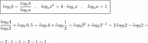 \boxed {\ log_{a}b=\dfrac{log_{c}b}{log_{c}a}\ \ ,\ \ \ log_{a}x^{k}=k\cdot log_{a}x\ \ ,\ \ \ log_{a}a=1\ }\\\\\\\dfrac{log_34}{log_32}+log_2\, 0,5=log_24+log_2\dfrac{1}{2}=log_22^2+log_22^{-1}=2\, log_22-log_22=\\\\\\=2\cdot 1-1=2-1=1