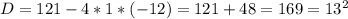 D=121-4*1*(-12)=121+48=169=13^2