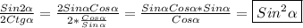 \frac{Sin2\alpha }{2Ctg\alpha} =\frac{2Sin\alpha Cos\alpha}{2*\frac{Cos\alpha }{Sin\alpha}}=\frac{Sin\alpha Cos\alpha*Sin\alpha}{Cos\alpha}=\boxed{Sin^{2}\alpha}