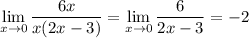 \displaystyle \lim_{x \to 0} \frac{6x}{x(2x-3) } = \lim_{x \to 0} \frac{6}{2x-3} =-2