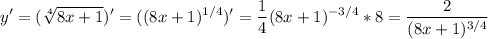 \displaystyle y' = (\sqrt[4]{8x+1} )' =( (8x+1)^{1/4})'=\frac{1}{4} (8x+1)^{-3/4}*8=\frac{2}{(8x+1)^{3/4}}