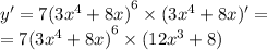 y' = 7 {(3 {x}^{4} + 8x) }^{6} \times (3 {x}^{4} + 8x)' = \\ = 7 {(3 {x}^{4} + 8x)}^{6} \times (12 {x}^{3} + 8)