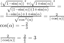 \frac{ {( \sqrt{1 - \sin( \alpha ) } )}^{2} + {( \sqrt{1 + \sin( \alpha ) } )}^{2} }{ \sqrt{(1 - \sin( \alpha ) )(1 + \sin( \alpha ) } } = \\ = \frac{1 - \sin( \alpha ) + 1 + \sin( \alpha ) }{ \sqrt{ \cos {}^{2} ( \alpha ) } } = \frac{2}{ | \cos( \alpha ) | } \\ \cos( \alpha ) = - \frac{2}{3} \\ \\ \frac{2}{ | \cos( \alpha ) | } = \frac{2}{ \frac{2}{3} } = 3