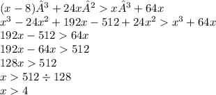 (x-8) ³+24x²x³+64x \\ x {}^{3} - 24x {}^{2} + 192x - 512 + 24x {}^{2} {x}^{3} + 64x \\ 192x - 512 64x \\ 192x - 64x 512 \\ 128x 512 \\ x 512 \div 128 \\ x 4