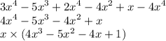 {3x}^{4} - {5x}^{3} + {2x}^{4} - {4x}^{2} + x - {4x}^{4} \\ {4x}^{4} - {5x}^{3} - {4x}^{2} + x \\ x \times ( {4x}^{3} - { 5x}^{2} - 4x + 1)