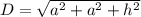 D =\sqrt{a^2 + a^2 + h^2}