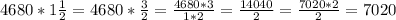 4680 * 1\frac{1}{2} = 4680 * \frac{3}{2} = \frac{4680*3}{1*2} = \frac{14040}{2} = \frac{7020*2}{2} = 7020