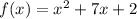 f(x) = x^2 + 7x + 2