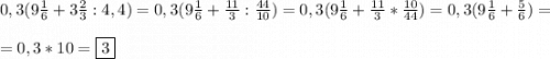 0,3(9\frac{1}{6}+3\frac{2}{3}:4,4)=0,3(9\frac{1}{6}+\frac{11}{3}:\frac{44}{10})=0,3(9\frac{1}{6}+\frac{11}{3}*\frac{10}{44})=0,3(9\frac{1}{6}+\frac{5}{6})=\\\\=0,3*10=\boxed3