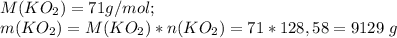 M(KO_{2})=71g/mol;\\m(KO_{2})=M(KO_{2})*n(KO_{2})=71*128,58=9129\ g