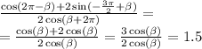 \frac{ \cos(2\pi - \beta ) + 2 \sin( - \frac{3\pi}{2} + \beta ) }{2 \cos( \beta + 2 \pi) } = \\ = \frac{ \cos( \beta ) + 2 \cos( \beta ) }{2 \cos( \beta ) } = \frac{3 \cos( \beta ) }{2 \cos( \beta ) } = 1.5