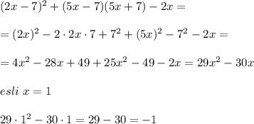(2x-7)^2+(5x-7)(5x+7)-2x=\\\\=(2x)^2-2\cdot2x\cdot7+7^2+(5x)^2-7^2-2x=\\\\=4x^2-28x+49+25x^2-49-2x=29x^2-30x\\\\esli\ x=1\\\\29\cdot1^2-30\cdot1=29-30=-1
