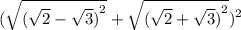 ( \sqrt{ {(\sqrt{2} - \sqrt{3} )}^{2} } + \sqrt{ {( \sqrt{2} + \sqrt{3} )}^{2} })^{2}