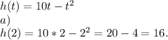 h(t)=10t-t^2\\a)\\h(2)=10*2-2^2=20-4=16.