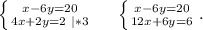 \left \{ {{x-6y=20} \atop {4x+2y=2\ |*3}} \right. \ \ \ \ \left \{ {{x-6y=20} \atop {12x+6y=6}} \right. .