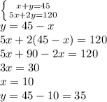 \left \{ {{x+y=45} \atop {5x+2y=120}} \right.\\y=45-x\\5x+2(45-x)=120\\5x+90-2x=120\\3x=30\\x=10\\ y=45-10=35\\