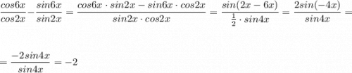 \dfrac{cos6x}{cos2x}-\dfrac{sin6x}{sin2x}=\dfrac{cos6x\cdot sin2x-sin6x\cdot cos2x}{sin2x\cdot cos2x}=\dfrac{sin(2x-6x)}{\frac{1}{2}\cdot sin4x}=\dfrac{2sin(-4x)}{sin4x}=\\\\\\=\dfrac{-2sin4x}{sin4x}=-2