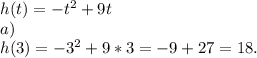 h(t)=-t^2+9t\\a)\\h(3)=-3^2+9*3=-9+27=18.
