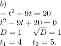 b)\\-t^2+9t=20\\t^2-9t+20=0\\D=1\ \ \ \ \sqrt{D}=1\\t_1=4 \ \ \ \ t_2=5.
