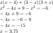 x(x - 4) + (3 - x)(3 + x) \\ {x}^{2} - 4x + 9 - {x}^{2} = - 6 \\ - 4x + 9 = - 6 \\ - 4x = - 6 - 9 \\ - 4x = - 15 \\ x = 3.75