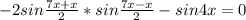 -2sin\frac{7x+x}{2} *sin\frac{7x-x}{2} -sin4x=0