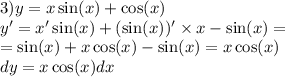 3)y = x \sin(x) + \cos(x) \\ y' = x' \sin(x) + ( \sin(x)) ' \times x - \sin(x) = \\ = \sin(x) + x \cos(x) - \sin(x) = x \cos(x) \\ dy = x \cos(x) dx