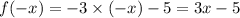 f( - x) = - 3 \times ( - x) - 5 = 3x - 5