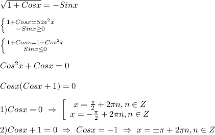 \sqrt{1+Cosx}=-Sinx\\\\\left \{ {{1+Cosx=Sin^{2}x } \atop {-Sinx\geq0 }} \right.\\\\\left \{ {{1+Cosx=1-Cos^{2}x } \atop {Sinx\leq0 }} \right.\\\\Cos^{2}x+Cosx=0\\\\Cosx(Cosx+1)=0\\\\1)Cosx=0 \ \Rightarrow \ \left[\begin{array}{ccc}x=\frac{\pi }{2}+2\pi n,n\in Z \\x=-\frac{\pi }{2}+2\pi n,n\in Z \end{array}\right\\\\2)Cosx+1=0 \ \Rightarrow \ Cosx=-1 \ \Rightarrow \ x=\pm \pi+2\pi n ,n\in Z