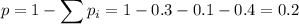 \displaystyle p =1- \sum p_i = 1-0.3-0.1-0.4=0.2