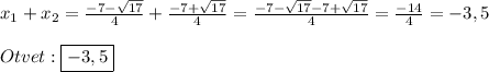 x_{1} +x_{2}=\frac{-7-\sqrt{17} }{4}+\frac{-7+\sqrt{17} }{4}=\frac{-7-\sqrt{17}-7+\sqrt{17} }{4}=\frac{-14}{4}=-3,5\\\\Otvet:\boxed{-3,5}