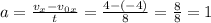 a=\frac{v_{x}-v_{0x} }{t}=\frac{4-(-4) }{8}=\frac{8}{8}=1