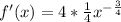 f'(x)=4*\frac{1}{4} x^{-\frac{3}{4}}