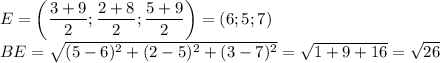 E=\left(\dfrac{3+9}{2}; \dfrac{2+8}{2};\dfrac{5+9}{2}\right)=(6;5;7)\\BE=\sqrt{(5-6)^2+(2-5)^2+(3-7)^2}=\sqrt{1+9+16}=\sqrt{26}