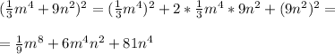 (\frac{1}{3}m^4+9n^2)^2=(\frac{1}{3}m^4)^2+2*\frac{1}{3}m^4*9n^2+(9n^2)^2=\\\\=\frac{1}{9}m^8+6m^4n^2+81n^4