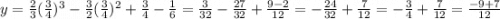 y = \frac{2}{3} (\frac{3}{4} )^{3} -\frac{3}{2} (\frac{3}{4})^{2}+\frac{3}{4} -\frac{1}{6}=\frac{3}{32} -\frac{27}{32}+\frac{9-2}{12} =-\frac{24}{32} +\frac{7}{12} =-\frac{3}{4} +\frac{7}{12} =\frac{-9+7}{12}